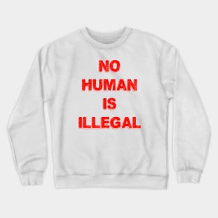 No Human Is Illegal Crewneck Sweatshirt